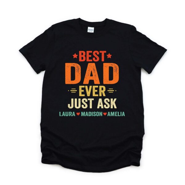 Personalized Best Dad Ever Just Ask Kids Name Shirt, Custom Dad T-Shirt, Father'S Day Gift For Him, Custom Dad Shirt